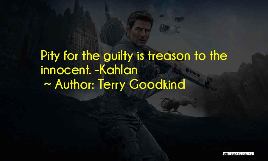 Terry Goodkind Quotes: Pity For The Guilty Is Treason To The Innocent. -kahlan