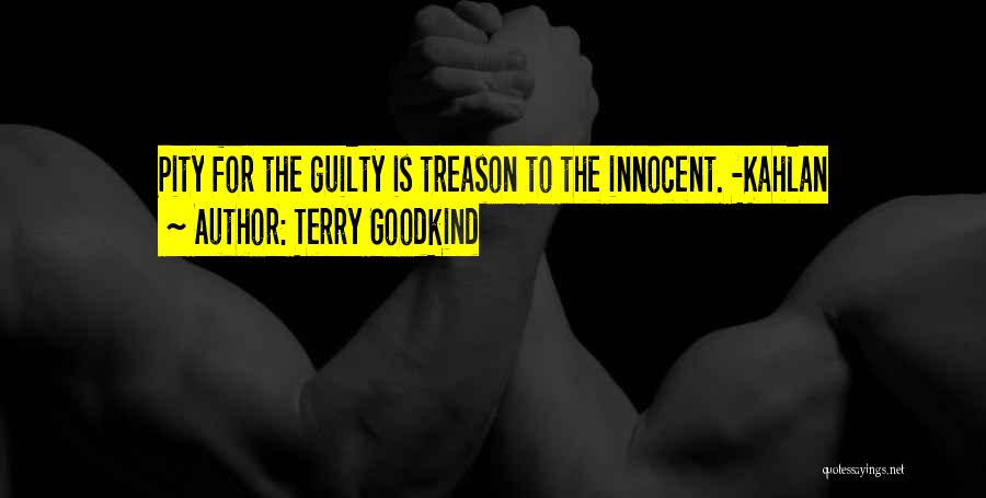 Terry Goodkind Quotes: Pity For The Guilty Is Treason To The Innocent. -kahlan