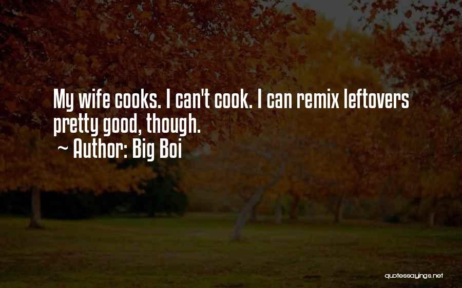 Big Boi Quotes: My Wife Cooks. I Can't Cook. I Can Remix Leftovers Pretty Good, Though.