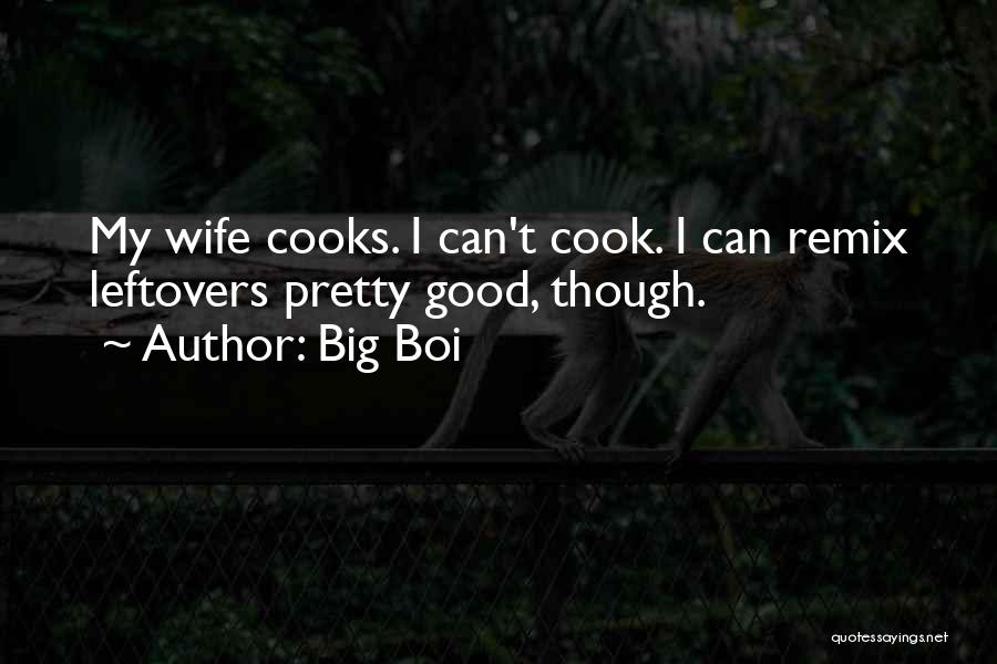 Big Boi Quotes: My Wife Cooks. I Can't Cook. I Can Remix Leftovers Pretty Good, Though.