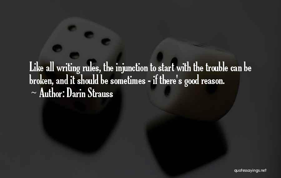 Darin Strauss Quotes: Like All Writing Rules, The Injunction To Start With The Trouble Can Be Broken, And It Should Be Sometimes -