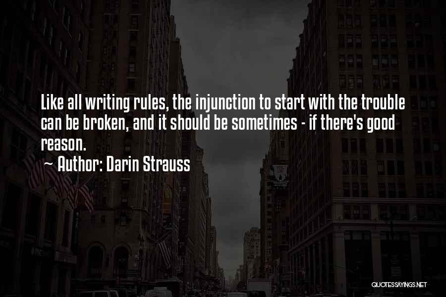 Darin Strauss Quotes: Like All Writing Rules, The Injunction To Start With The Trouble Can Be Broken, And It Should Be Sometimes -