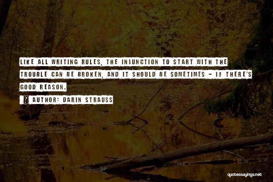 Darin Strauss Quotes: Like All Writing Rules, The Injunction To Start With The Trouble Can Be Broken, And It Should Be Sometimes -