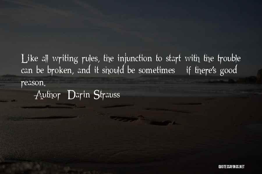 Darin Strauss Quotes: Like All Writing Rules, The Injunction To Start With The Trouble Can Be Broken, And It Should Be Sometimes -