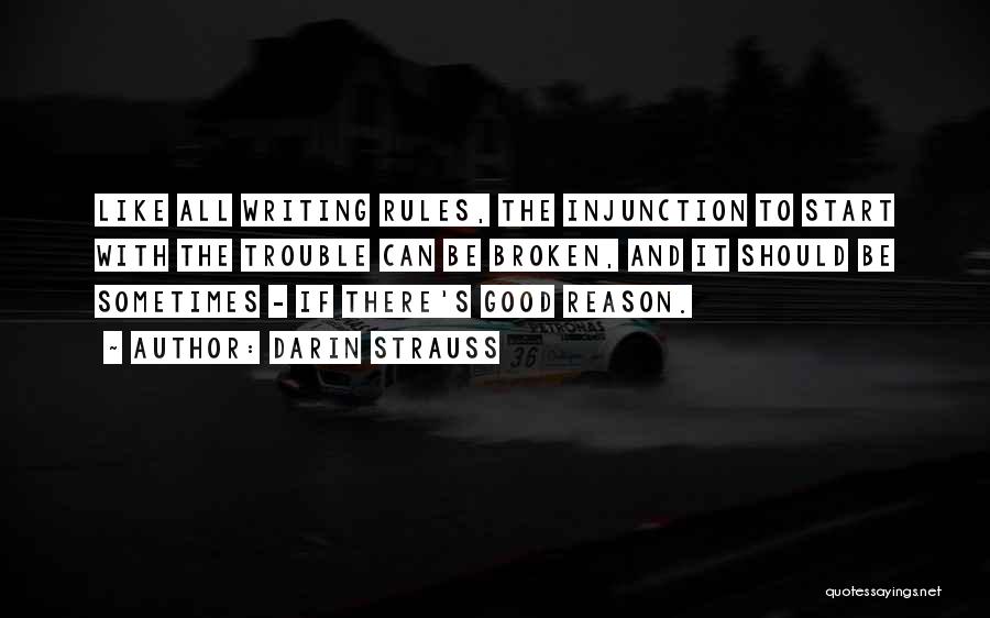 Darin Strauss Quotes: Like All Writing Rules, The Injunction To Start With The Trouble Can Be Broken, And It Should Be Sometimes -