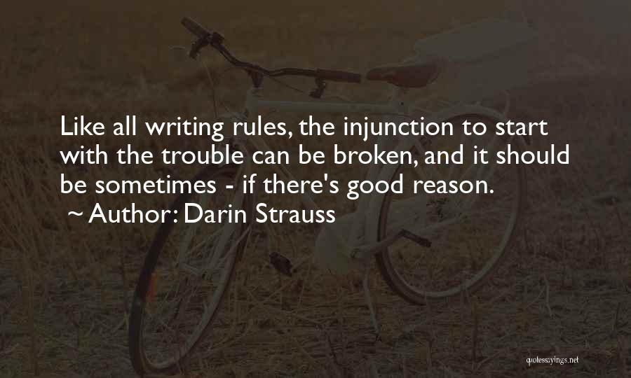 Darin Strauss Quotes: Like All Writing Rules, The Injunction To Start With The Trouble Can Be Broken, And It Should Be Sometimes -