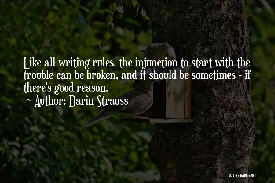 Darin Strauss Quotes: Like All Writing Rules, The Injunction To Start With The Trouble Can Be Broken, And It Should Be Sometimes -