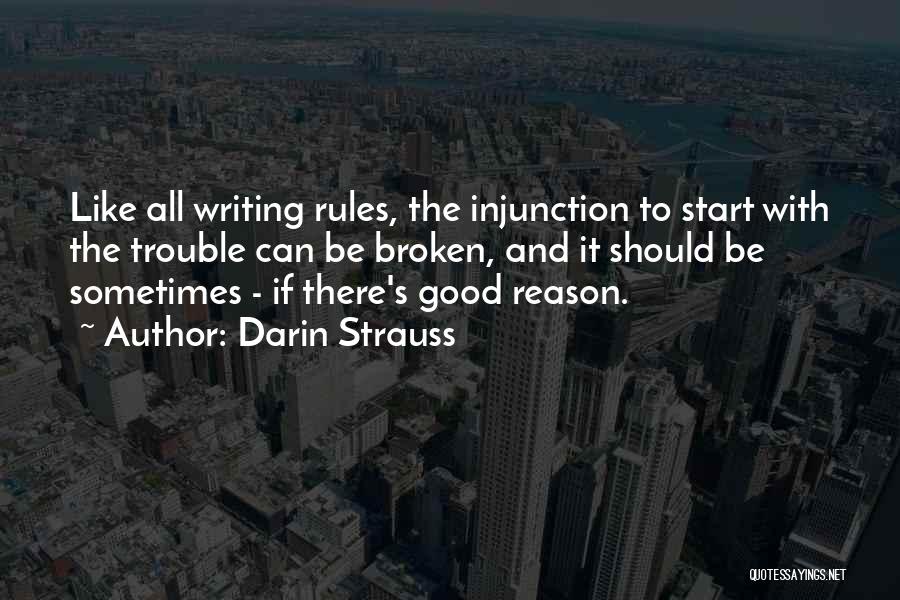 Darin Strauss Quotes: Like All Writing Rules, The Injunction To Start With The Trouble Can Be Broken, And It Should Be Sometimes -