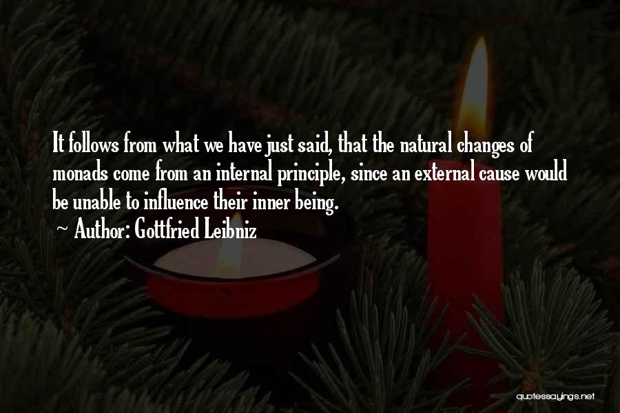 Gottfried Leibniz Quotes: It Follows From What We Have Just Said, That The Natural Changes Of Monads Come From An Internal Principle, Since