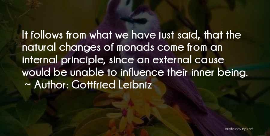 Gottfried Leibniz Quotes: It Follows From What We Have Just Said, That The Natural Changes Of Monads Come From An Internal Principle, Since