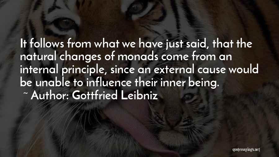 Gottfried Leibniz Quotes: It Follows From What We Have Just Said, That The Natural Changes Of Monads Come From An Internal Principle, Since