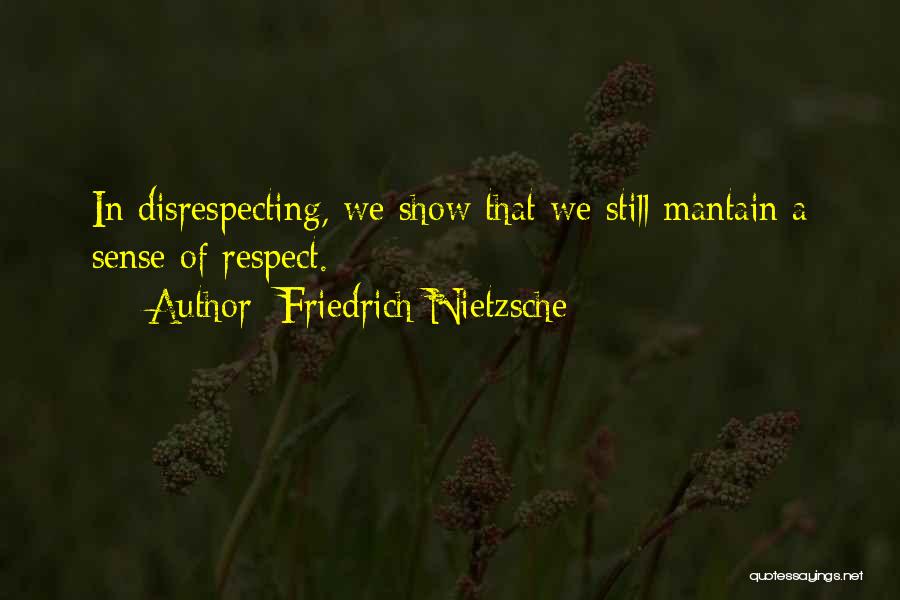 Friedrich Nietzsche Quotes: In Disrespecting, We Show That We Still Mantain A Sense Of Respect.