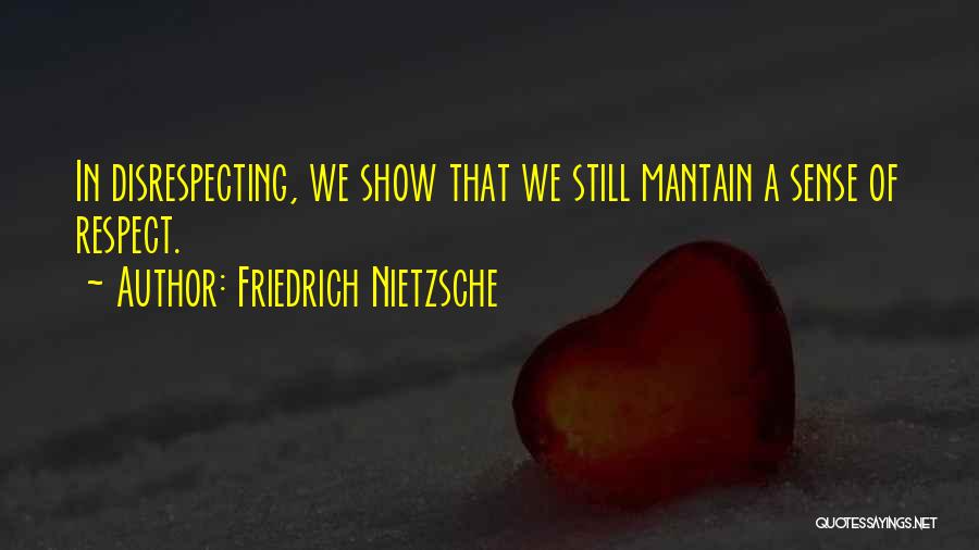 Friedrich Nietzsche Quotes: In Disrespecting, We Show That We Still Mantain A Sense Of Respect.