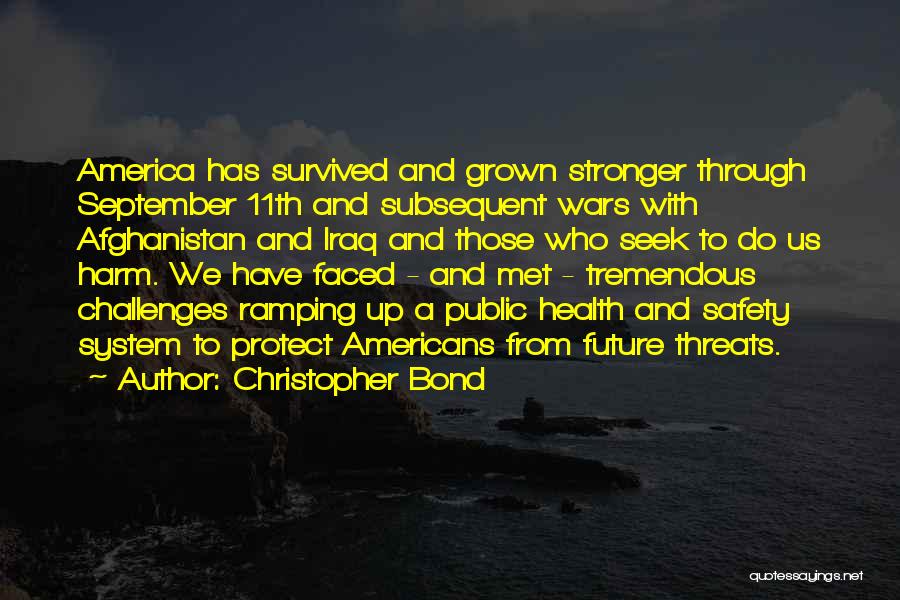 Christopher Bond Quotes: America Has Survived And Grown Stronger Through September 11th And Subsequent Wars With Afghanistan And Iraq And Those Who Seek