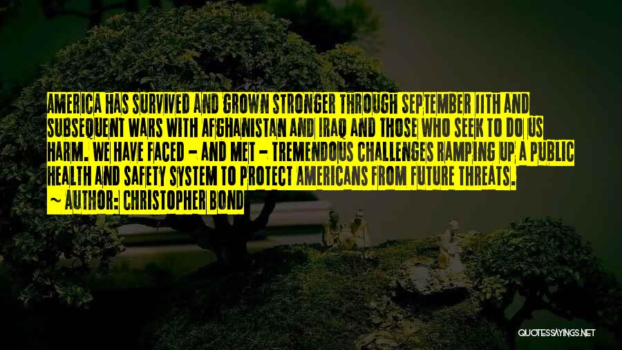 Christopher Bond Quotes: America Has Survived And Grown Stronger Through September 11th And Subsequent Wars With Afghanistan And Iraq And Those Who Seek