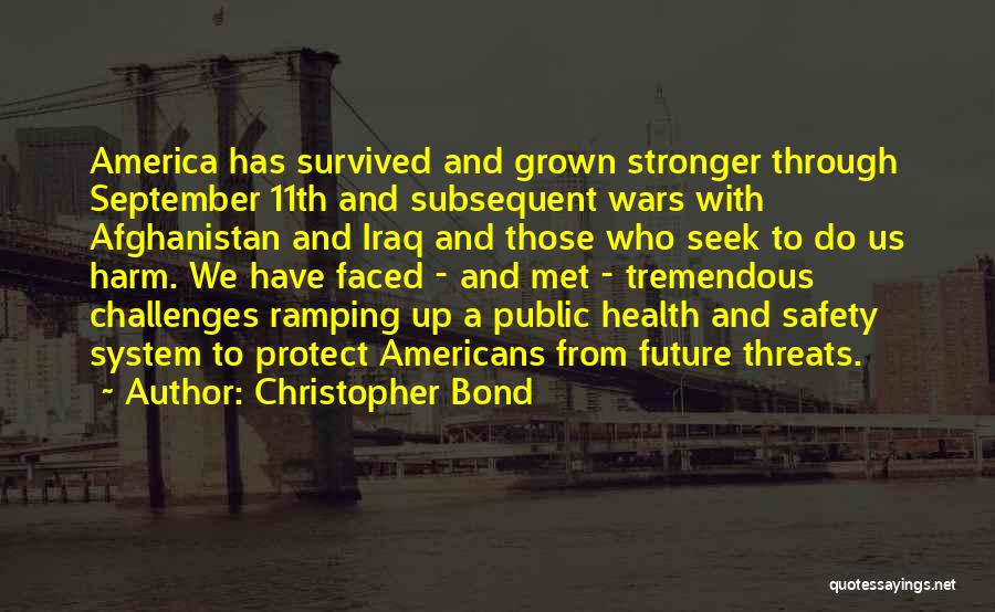 Christopher Bond Quotes: America Has Survived And Grown Stronger Through September 11th And Subsequent Wars With Afghanistan And Iraq And Those Who Seek