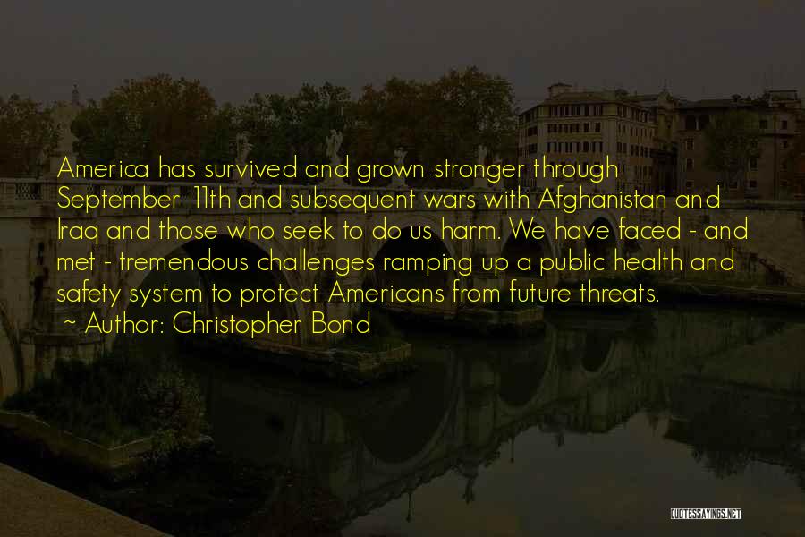 Christopher Bond Quotes: America Has Survived And Grown Stronger Through September 11th And Subsequent Wars With Afghanistan And Iraq And Those Who Seek
