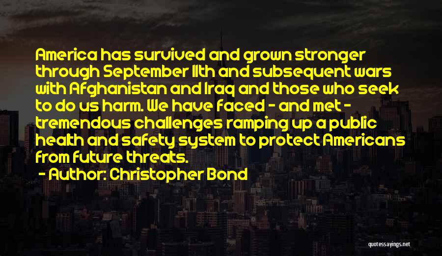 Christopher Bond Quotes: America Has Survived And Grown Stronger Through September 11th And Subsequent Wars With Afghanistan And Iraq And Those Who Seek