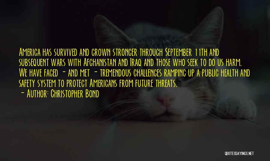 Christopher Bond Quotes: America Has Survived And Grown Stronger Through September 11th And Subsequent Wars With Afghanistan And Iraq And Those Who Seek