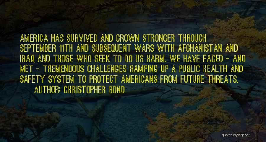 Christopher Bond Quotes: America Has Survived And Grown Stronger Through September 11th And Subsequent Wars With Afghanistan And Iraq And Those Who Seek