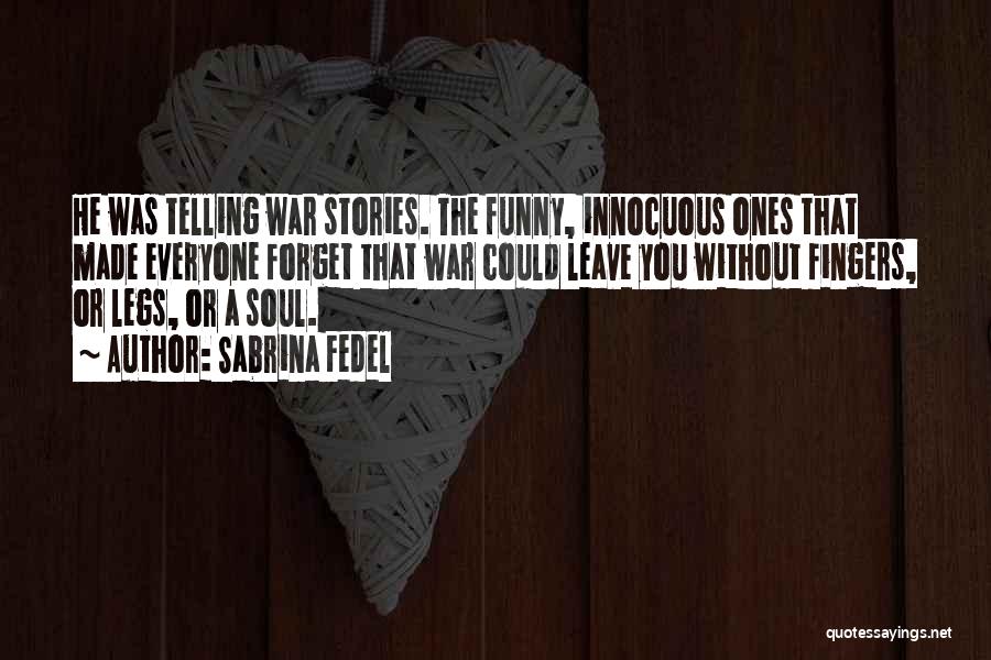 Sabrina Fedel Quotes: He Was Telling War Stories. The Funny, Innocuous Ones That Made Everyone Forget That War Could Leave You Without Fingers,