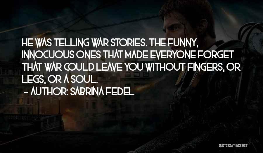 Sabrina Fedel Quotes: He Was Telling War Stories. The Funny, Innocuous Ones That Made Everyone Forget That War Could Leave You Without Fingers,