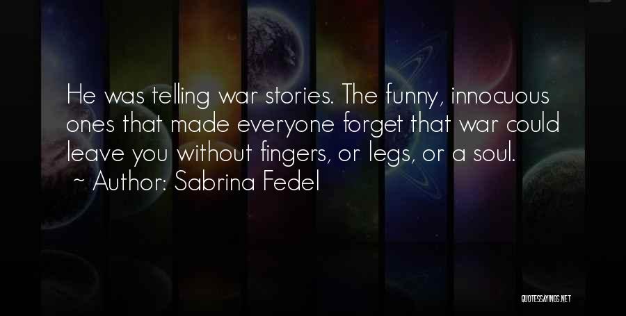 Sabrina Fedel Quotes: He Was Telling War Stories. The Funny, Innocuous Ones That Made Everyone Forget That War Could Leave You Without Fingers,