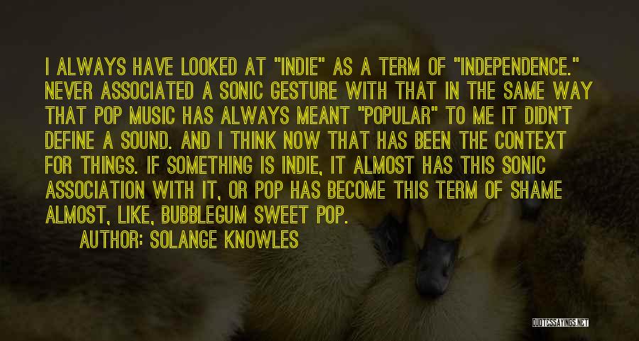 Solange Knowles Quotes: I Always Have Looked At Indie As A Term Of Independence. Never Associated A Sonic Gesture With That In The