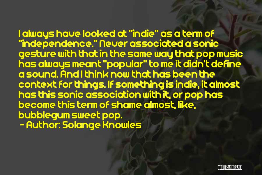 Solange Knowles Quotes: I Always Have Looked At Indie As A Term Of Independence. Never Associated A Sonic Gesture With That In The