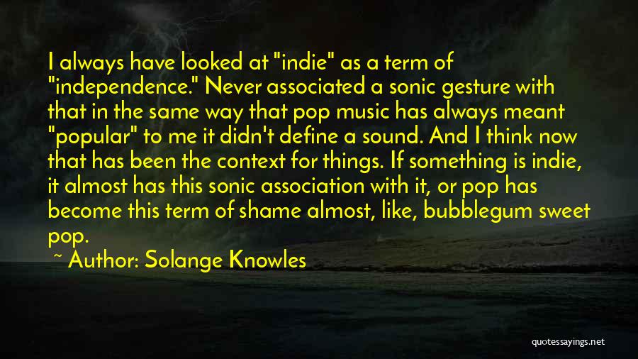 Solange Knowles Quotes: I Always Have Looked At Indie As A Term Of Independence. Never Associated A Sonic Gesture With That In The