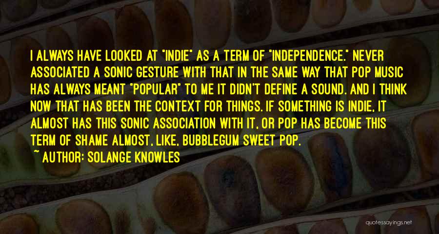 Solange Knowles Quotes: I Always Have Looked At Indie As A Term Of Independence. Never Associated A Sonic Gesture With That In The