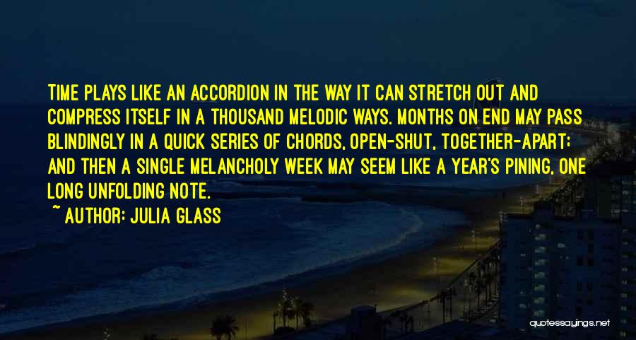 Julia Glass Quotes: Time Plays Like An Accordion In The Way It Can Stretch Out And Compress Itself In A Thousand Melodic Ways.