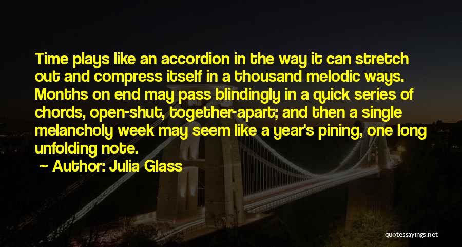 Julia Glass Quotes: Time Plays Like An Accordion In The Way It Can Stretch Out And Compress Itself In A Thousand Melodic Ways.