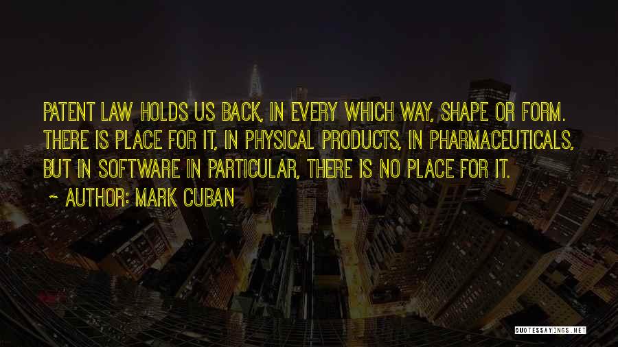 Mark Cuban Quotes: Patent Law Holds Us Back, In Every Which Way, Shape Or Form. There Is Place For It, In Physical Products,