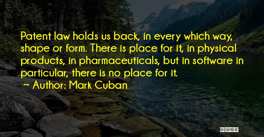 Mark Cuban Quotes: Patent Law Holds Us Back, In Every Which Way, Shape Or Form. There Is Place For It, In Physical Products,