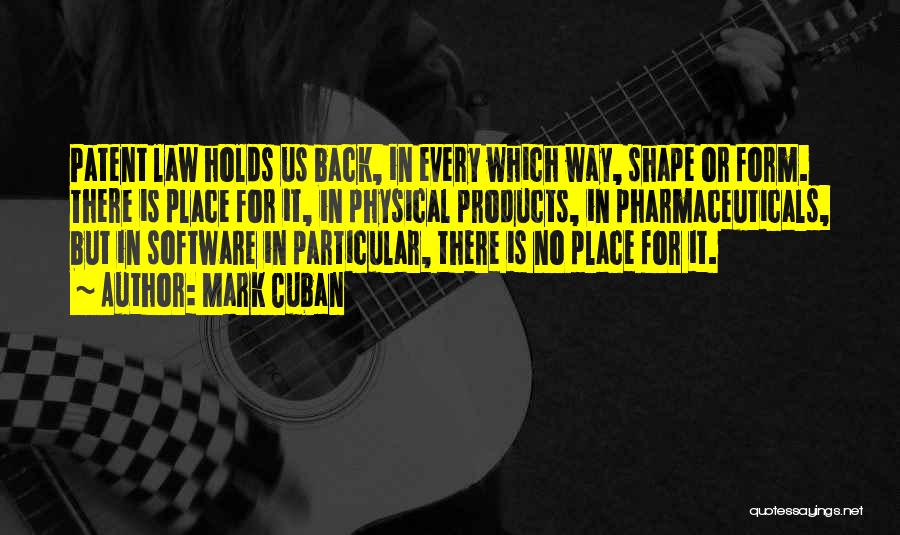 Mark Cuban Quotes: Patent Law Holds Us Back, In Every Which Way, Shape Or Form. There Is Place For It, In Physical Products,