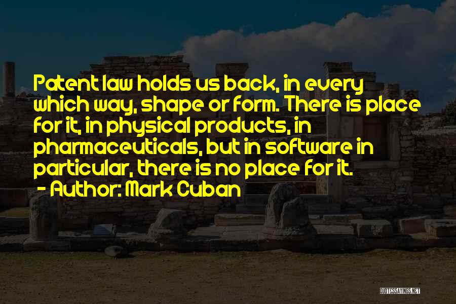 Mark Cuban Quotes: Patent Law Holds Us Back, In Every Which Way, Shape Or Form. There Is Place For It, In Physical Products,