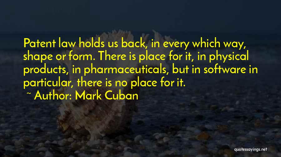 Mark Cuban Quotes: Patent Law Holds Us Back, In Every Which Way, Shape Or Form. There Is Place For It, In Physical Products,