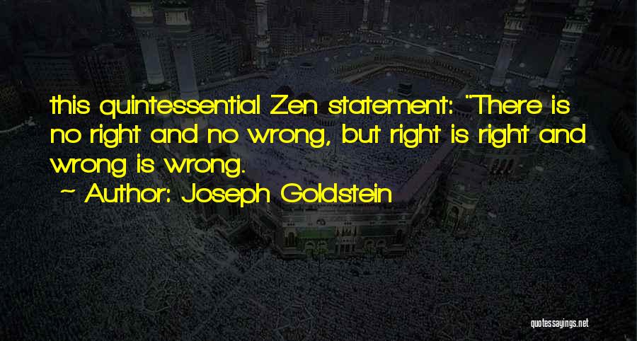 Joseph Goldstein Quotes: This Quintessential Zen Statement: There Is No Right And No Wrong, But Right Is Right And Wrong Is Wrong.