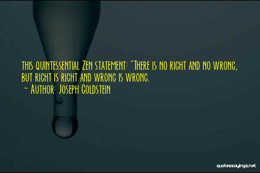 Joseph Goldstein Quotes: This Quintessential Zen Statement: There Is No Right And No Wrong, But Right Is Right And Wrong Is Wrong.