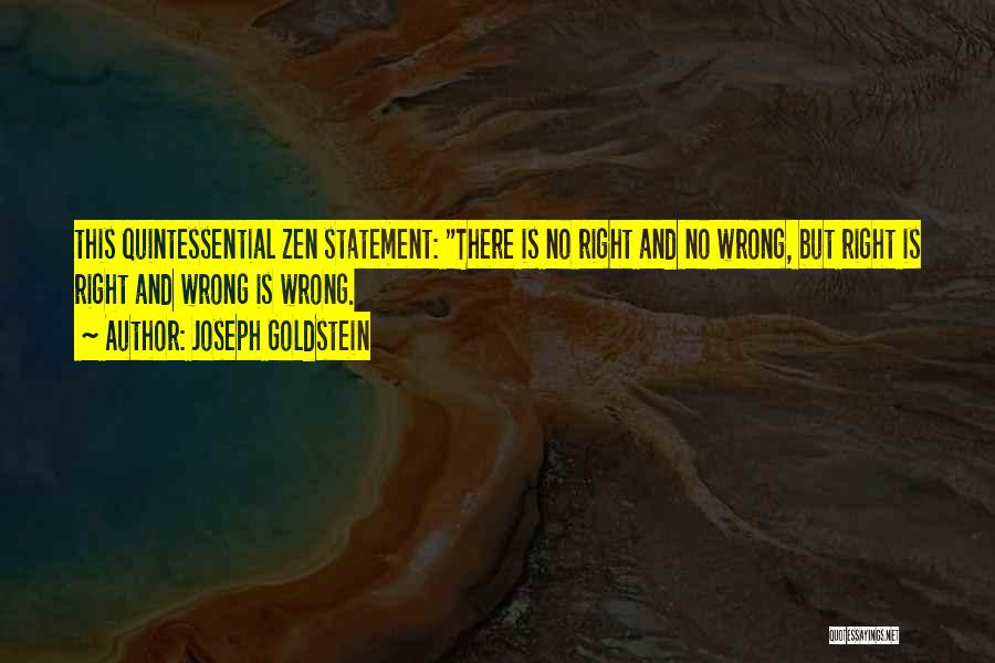 Joseph Goldstein Quotes: This Quintessential Zen Statement: There Is No Right And No Wrong, But Right Is Right And Wrong Is Wrong.