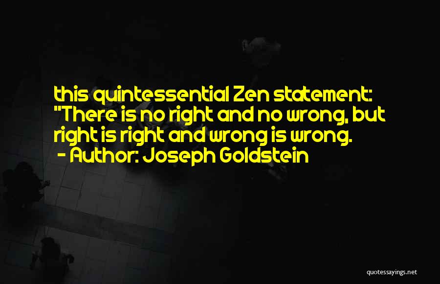 Joseph Goldstein Quotes: This Quintessential Zen Statement: There Is No Right And No Wrong, But Right Is Right And Wrong Is Wrong.