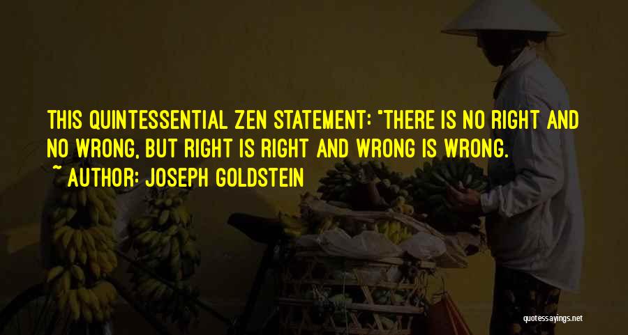 Joseph Goldstein Quotes: This Quintessential Zen Statement: There Is No Right And No Wrong, But Right Is Right And Wrong Is Wrong.