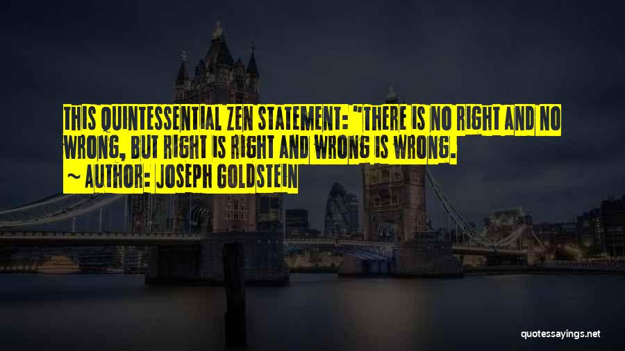 Joseph Goldstein Quotes: This Quintessential Zen Statement: There Is No Right And No Wrong, But Right Is Right And Wrong Is Wrong.