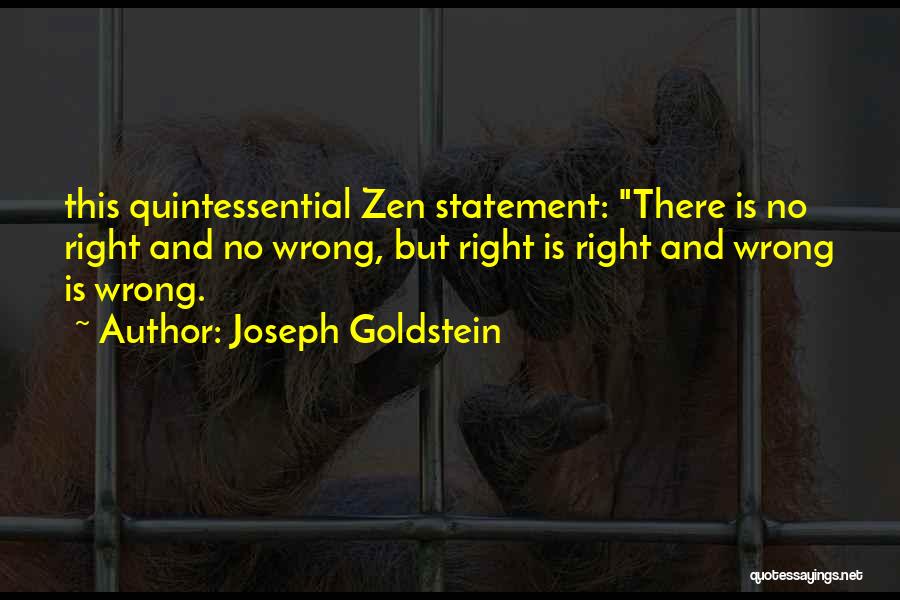 Joseph Goldstein Quotes: This Quintessential Zen Statement: There Is No Right And No Wrong, But Right Is Right And Wrong Is Wrong.