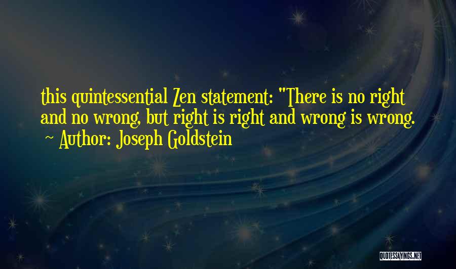 Joseph Goldstein Quotes: This Quintessential Zen Statement: There Is No Right And No Wrong, But Right Is Right And Wrong Is Wrong.