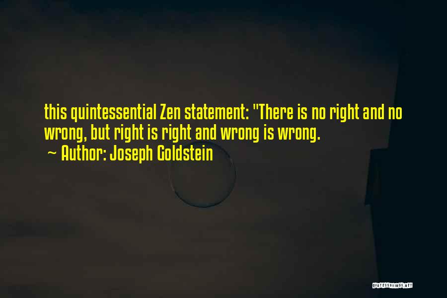 Joseph Goldstein Quotes: This Quintessential Zen Statement: There Is No Right And No Wrong, But Right Is Right And Wrong Is Wrong.