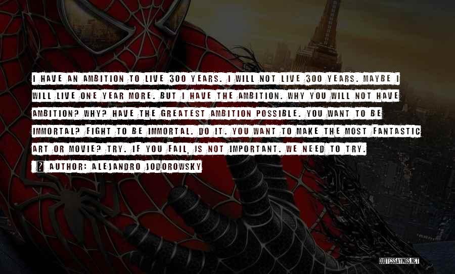 Alejandro Jodorowsky Quotes: I Have An Ambition To Live 300 Years. I Will Not Live 300 Years. Maybe I Will Live One Year