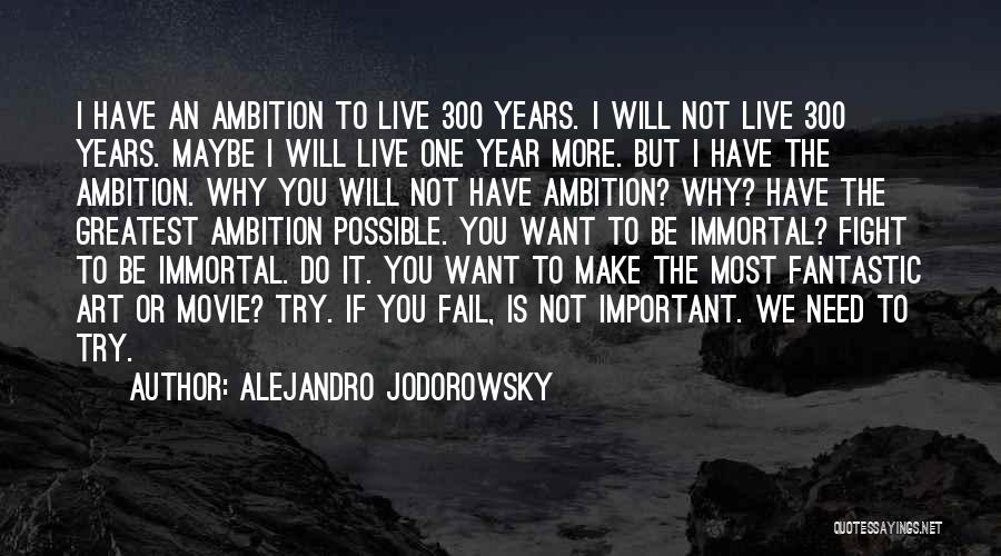 Alejandro Jodorowsky Quotes: I Have An Ambition To Live 300 Years. I Will Not Live 300 Years. Maybe I Will Live One Year