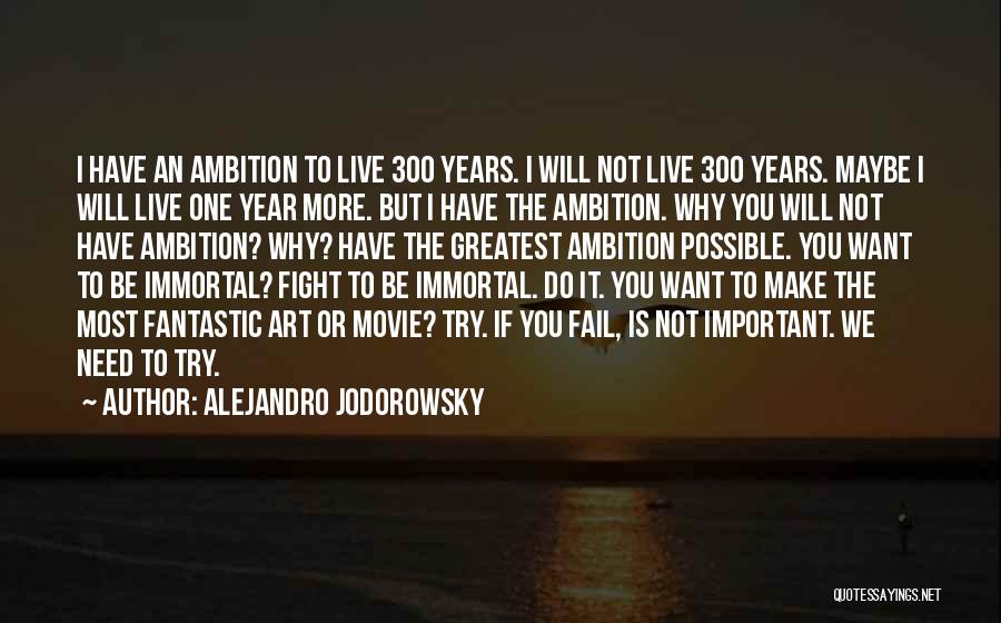 Alejandro Jodorowsky Quotes: I Have An Ambition To Live 300 Years. I Will Not Live 300 Years. Maybe I Will Live One Year